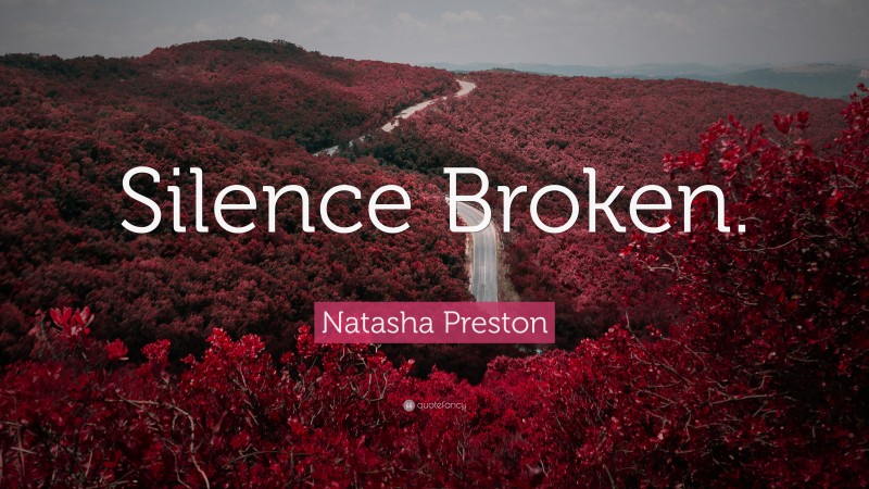 Natasha Preston Quote: “Silence Broken.”