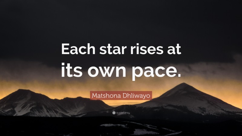 Matshona Dhliwayo Quote: “Each star rises at its own pace.”