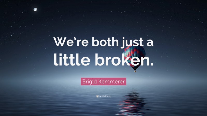 Brigid Kemmerer Quote: “We’re both just a little broken.”