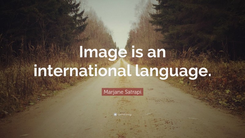 Marjane Satrapi Quote: “Image is an international language.”