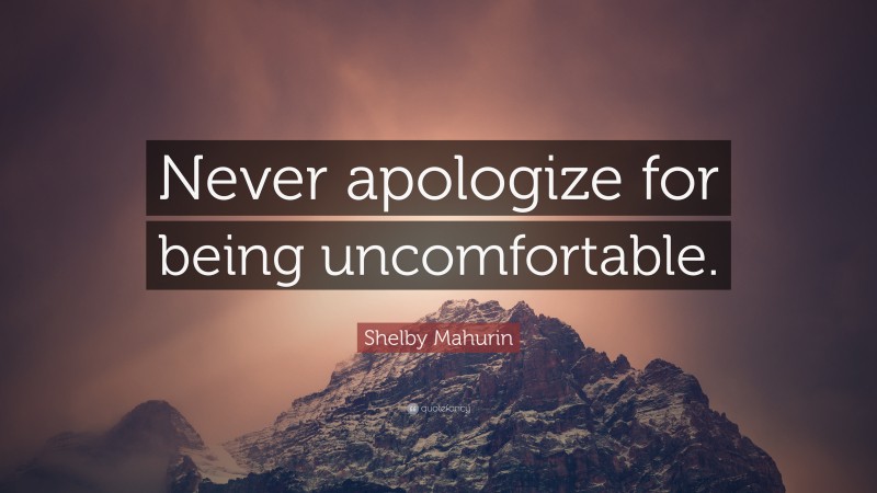 Shelby Mahurin Quote: “Never apologize for being uncomfortable.”