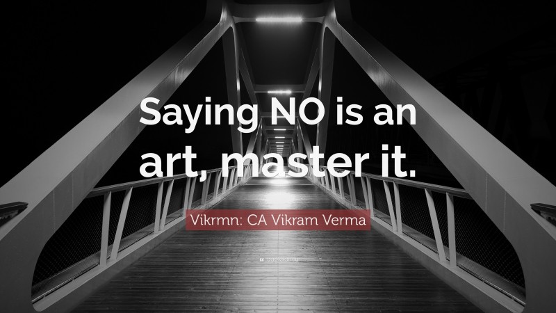 Vikrmn: CA Vikram Verma Quote: “Saying NO is an art, master it.”