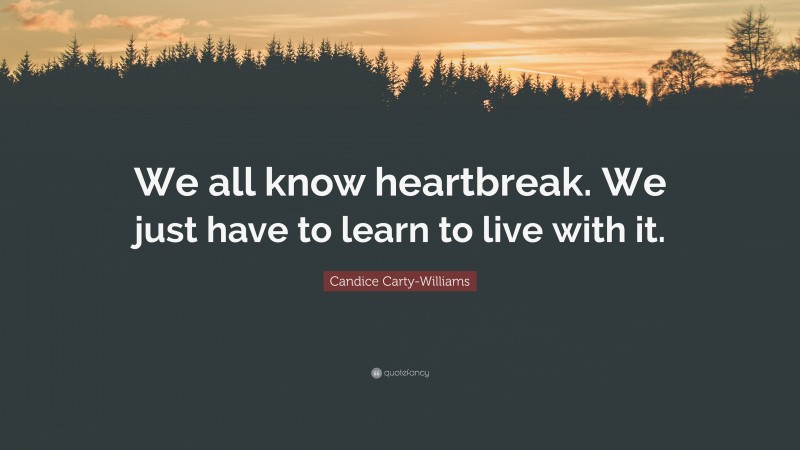 Candice Carty-Williams Quote: “We all know heartbreak. We just have to learn to live with it.”