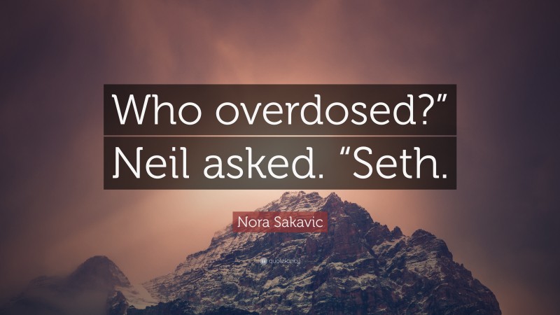 Nora Sakavic Quote: “Who overdosed?” Neil asked. “Seth.”