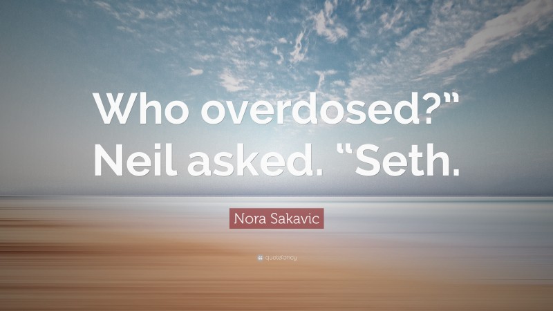 Nora Sakavic Quote: “Who overdosed?” Neil asked. “Seth.”