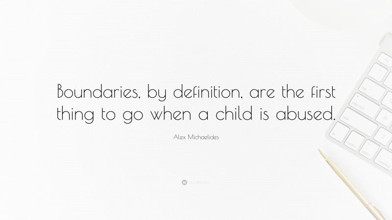 Alex Michaelides Quote: “Boundaries, by definition, are the first thing to go when a child is abused.”
