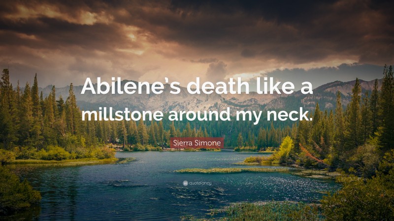 Sierra Simone Quote: “Abilene’s death like a millstone around my neck.”