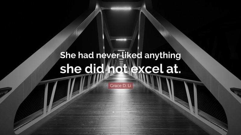 Grace D. Li Quote: “She had never liked anything she did not excel at.”