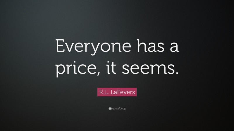 R.L. LaFevers Quote: “Everyone has a price, it seems.”