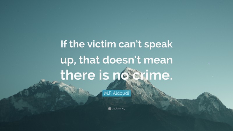 M.F. Aidoudi Quote: “If the victim can’t speak up, that doesn’t mean there is no crime.”