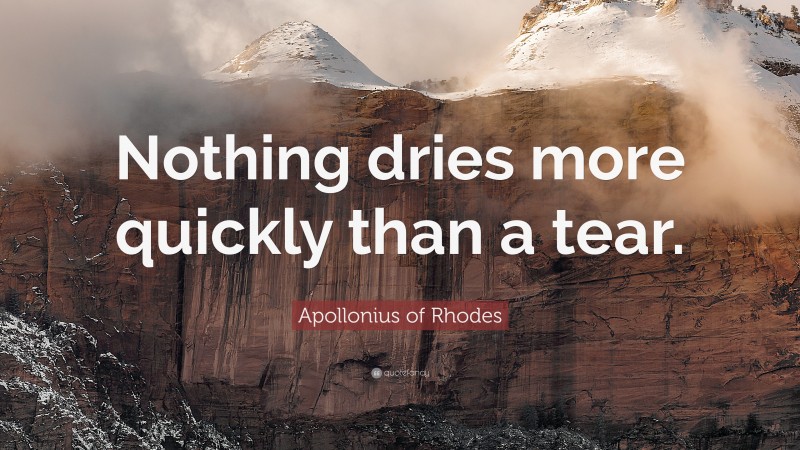 Apollonius of Rhodes Quote: “Nothing dries more quickly than a tear.”