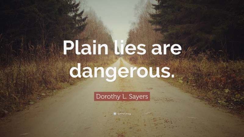 Dorothy L. Sayers Quote: “Plain lies are dangerous.”