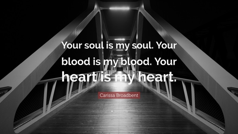 Carissa Broadbent Quote: “Your soul is my soul. Your blood is my blood. Your heart is my heart.”
