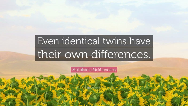 Mokokoma Mokhonoana Quote: “Even identical twins have their own differences.”