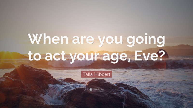 Talia Hibbert Quote: “When are you going to act your age, Eve?”