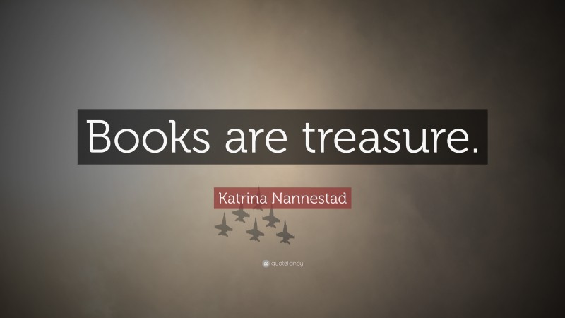 Katrina Nannestad Quote: “Books are treasure.”