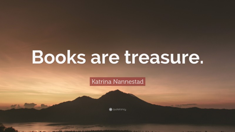 Katrina Nannestad Quote: “Books are treasure.”