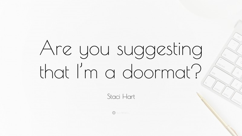 Staci Hart Quote: “Are you suggesting that I’m a doormat?”