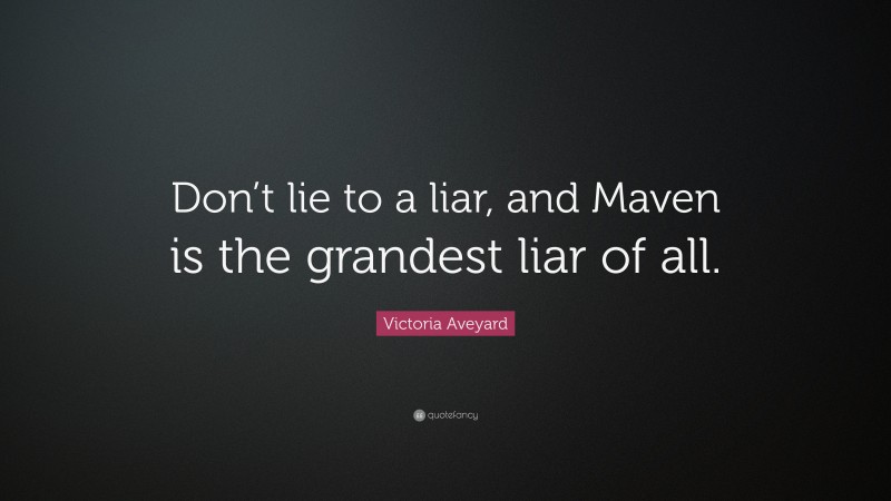 Victoria Aveyard Quote: “Don’t lie to a liar, and Maven is the grandest liar of all.”