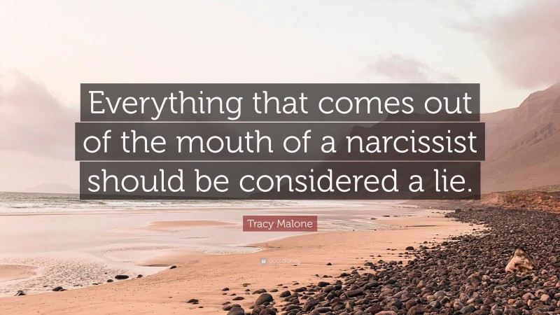 Tracy Malone Quote: “Everything that comes out of the mouth of a narcissist should be considered a lie.”