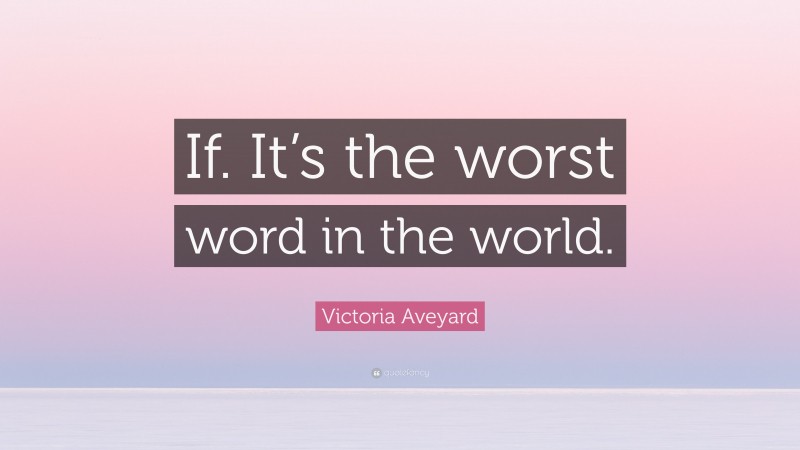 Victoria Aveyard Quote: “If. It’s the worst word in the world.”