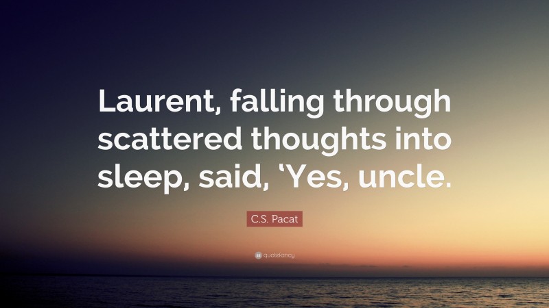 C.S. Pacat Quote: “Laurent, falling through scattered thoughts into sleep, said, ‘Yes, uncle.”