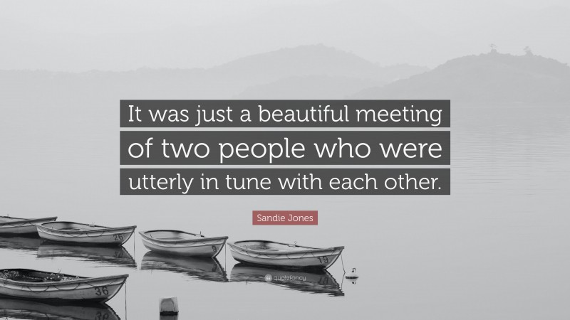Sandie Jones Quote: “It was just a beautiful meeting of two people who were utterly in tune with each other.”
