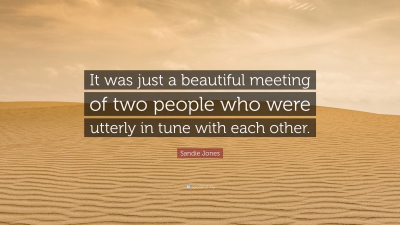 Sandie Jones Quote: “It was just a beautiful meeting of two people who were utterly in tune with each other.”