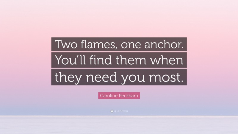 Caroline Peckham Quote: “Two flames, one anchor. You’ll find them when they need you most.”