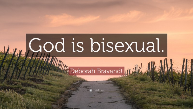 Deborah Bravandt Quote: “God is bisexual.”
