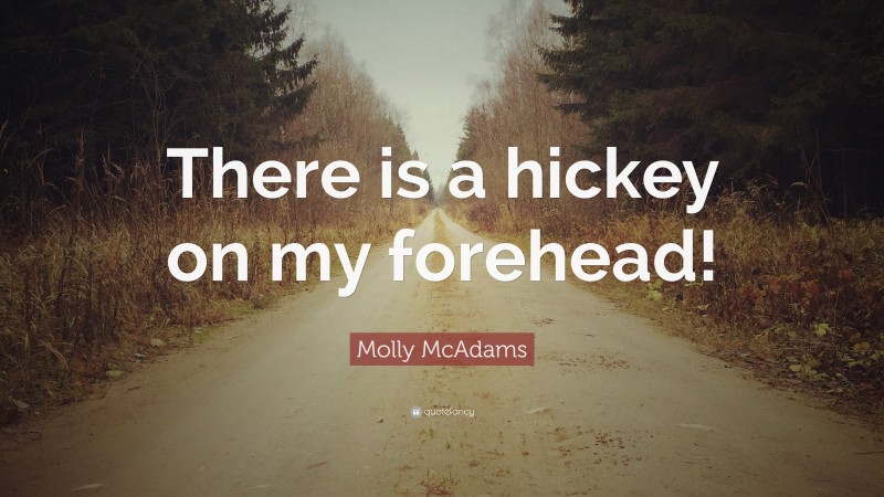 Molly McAdams Quote: “There is a hickey on my forehead!”