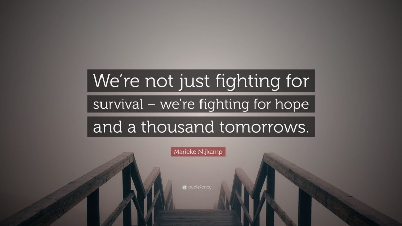 Marieke Nijkamp Quote: “We’re not just fighting for survival – we’re fighting for hope and a thousand tomorrows.”