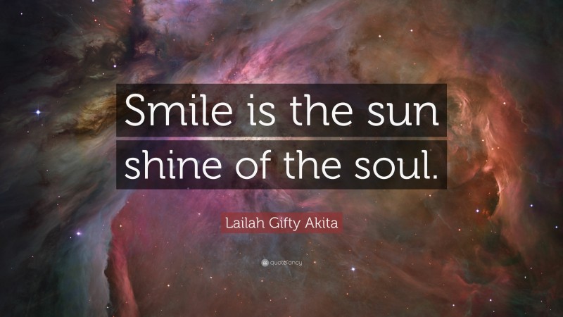 Lailah Gifty Akita Quote: “Smile is the sun shine of the soul.”