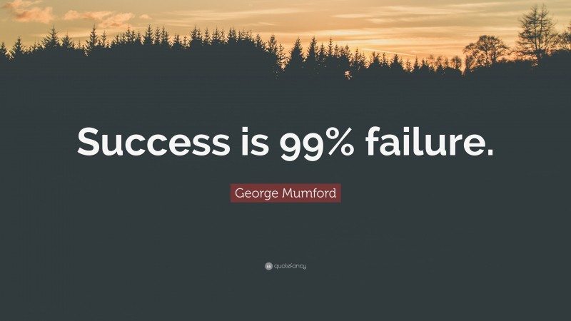 George Mumford Quote: “Success is 99% failure.”