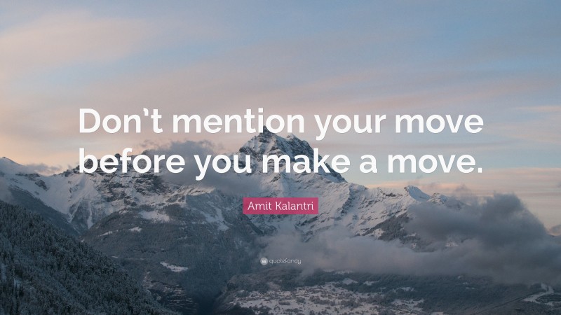 Amit Kalantri Quote: “Don’t mention your move before you make a move.”