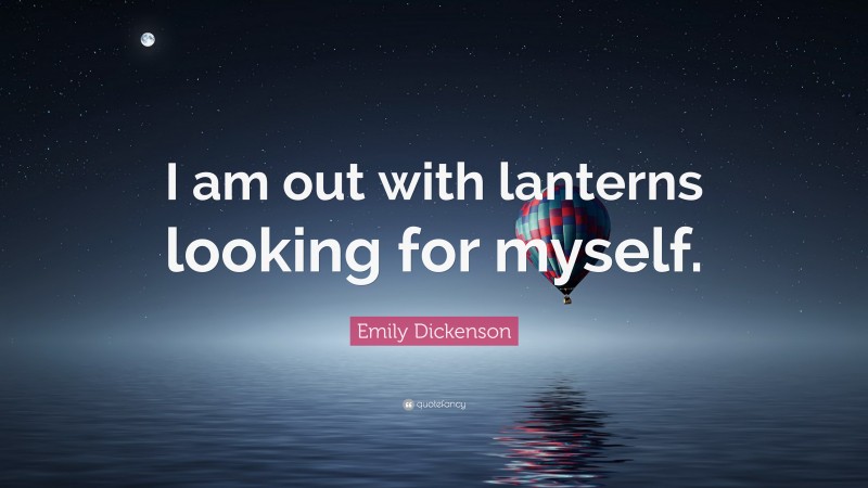 Emily Dickenson Quote: “I am out with lanterns looking for myself.”