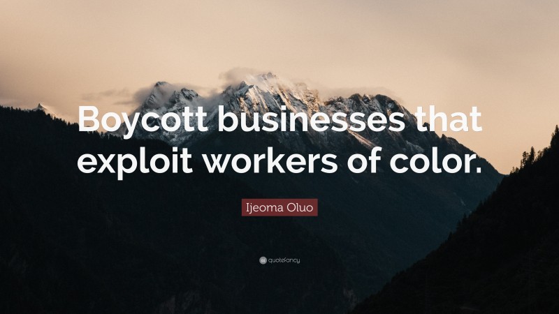 Ijeoma Oluo Quote: “Boycott businesses that exploit workers of color.”