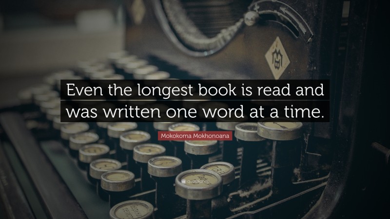 Mokokoma Mokhonoana Quote: “Even the longest book is read and was written one word at a time.”