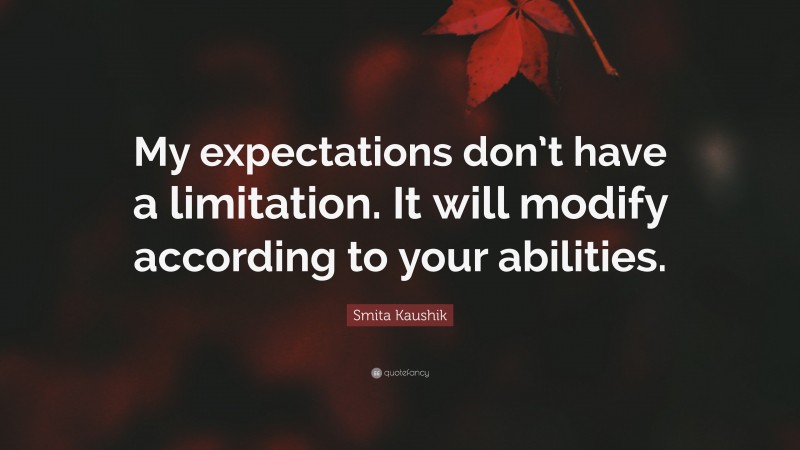 Smita Kaushik Quote: “My expectations don’t have a limitation. It will modify according to your abilities.”
