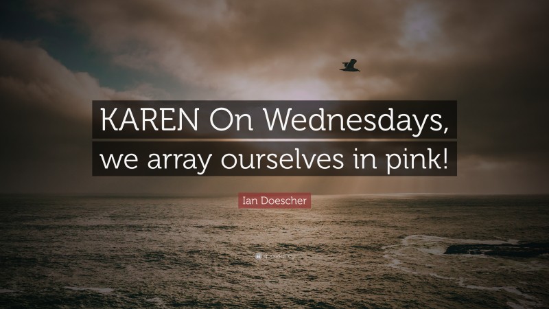 Ian Doescher Quote: “KAREN On Wednesdays, we array ourselves in pink!”