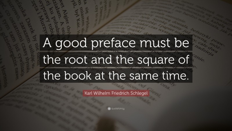 Karl Wilhelm Friedrich Schlegel Quote: “A good preface must be the root ...