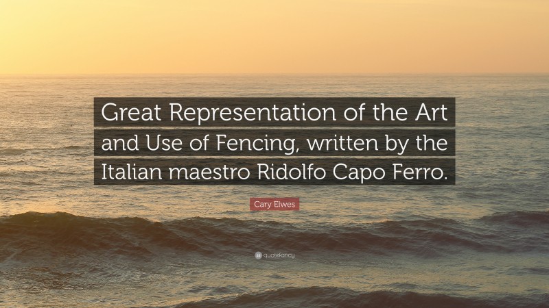 Cary Elwes Quote: “Great Representation of the Art and Use of Fencing, written by the Italian maestro Ridolfo Capo Ferro.”