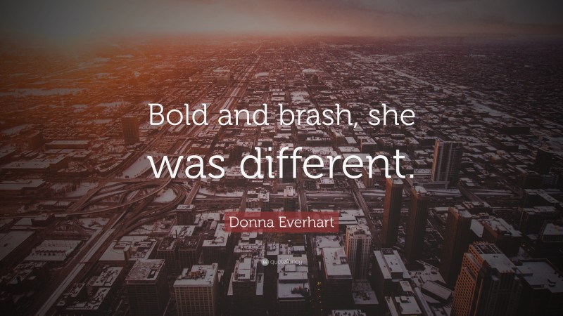 Donna Everhart Quote: “Bold and brash, she was different.”