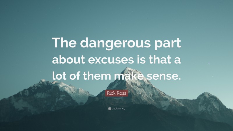Rick Ross Quote: “The dangerous part about excuses is that a lot of them make sense.”