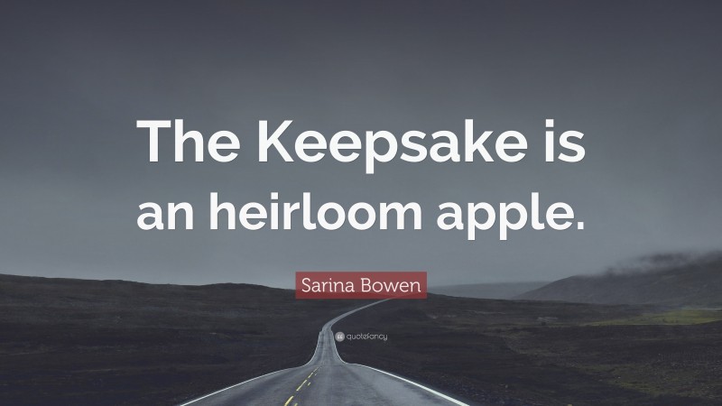 Sarina Bowen Quote: “The Keepsake is an heirloom apple.”