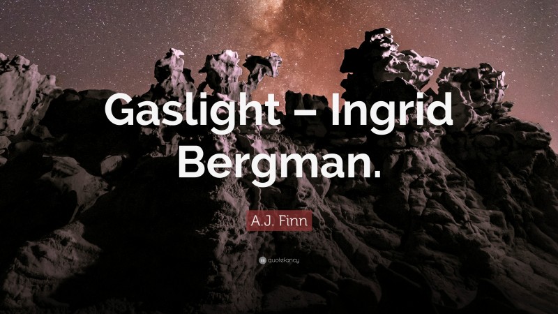A.J. Finn Quote: “Gaslight – Ingrid Bergman.”