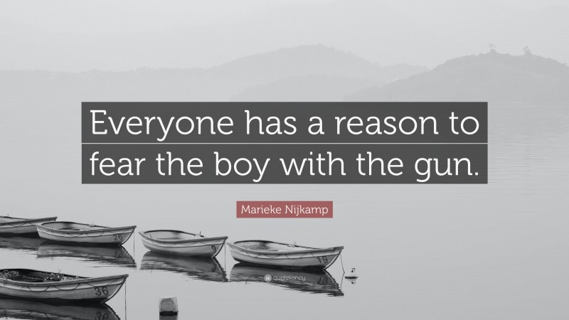 Marieke Nijkamp Quote: “Everyone has a reason to fear the boy with the gun.”