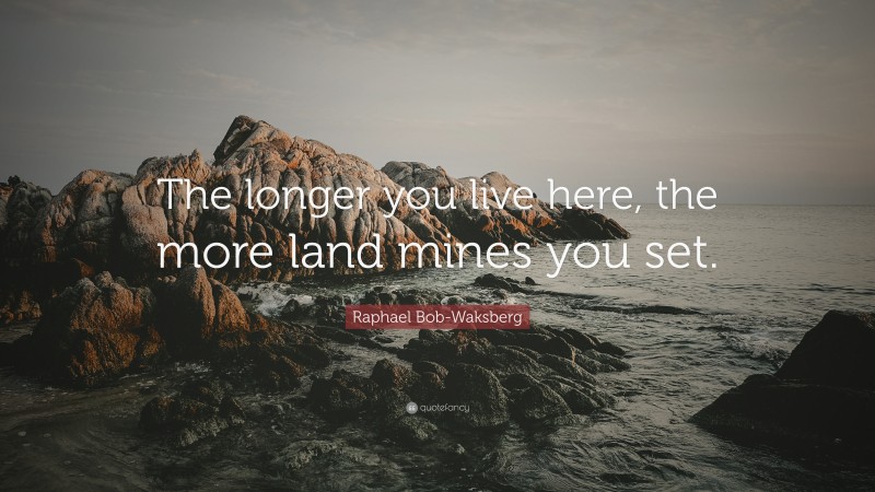 Raphael Bob-Waksberg Quote: “The longer you live here, the more land mines you set.”
