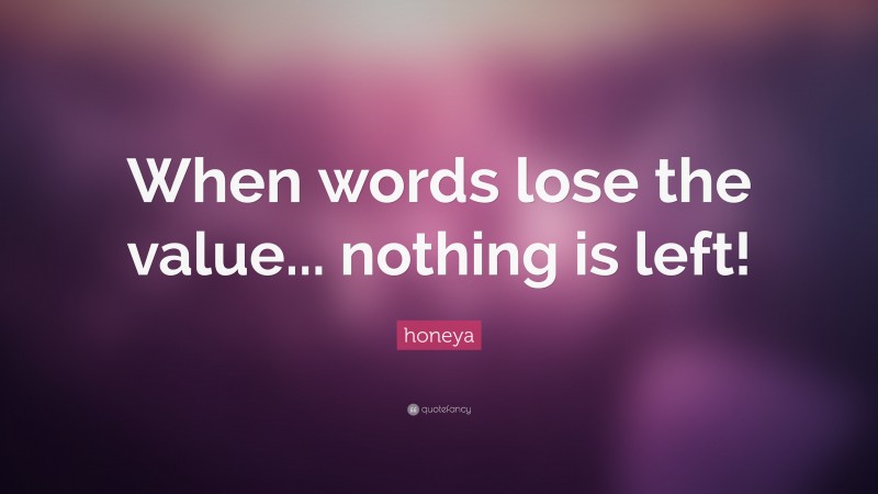 honeya Quote: “When words lose the value... nothing is left!”