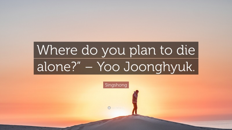 Singshong Quote: “Where do you plan to die alone?” – Yoo Joonghyuk.”